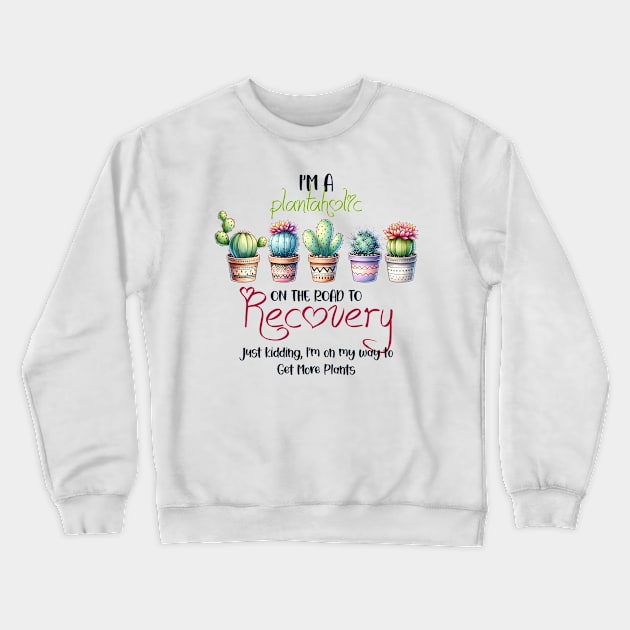 I'm a plantaholic on the road to recovery Crewneck Sweatshirt by Dylante